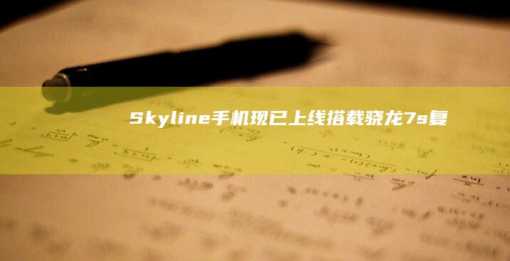 Skyline手机现已上线搭载骁龙7s复